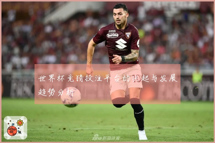 世界杯竞猜投注平台的兴起与发展趋势分析