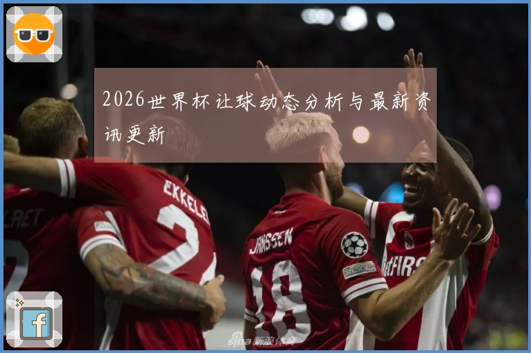 2026世界杯让球动态分析与最新资讯更新