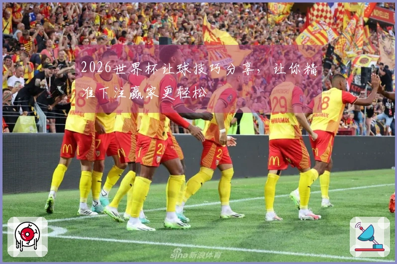 2026世界杯让球技巧分享，让你精准下注赢家更轻松